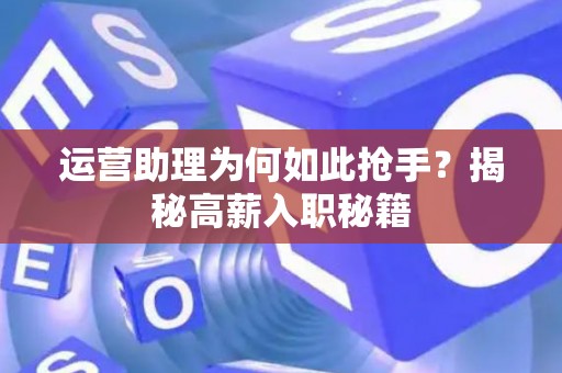 运营助理为何如此抢手？揭秘高薪入职秘籍