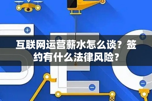 互联网运营薪水怎么谈？签约有什么法律风险？